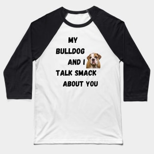 My Bulldog and I Talk Smack Baseball T-Shirt